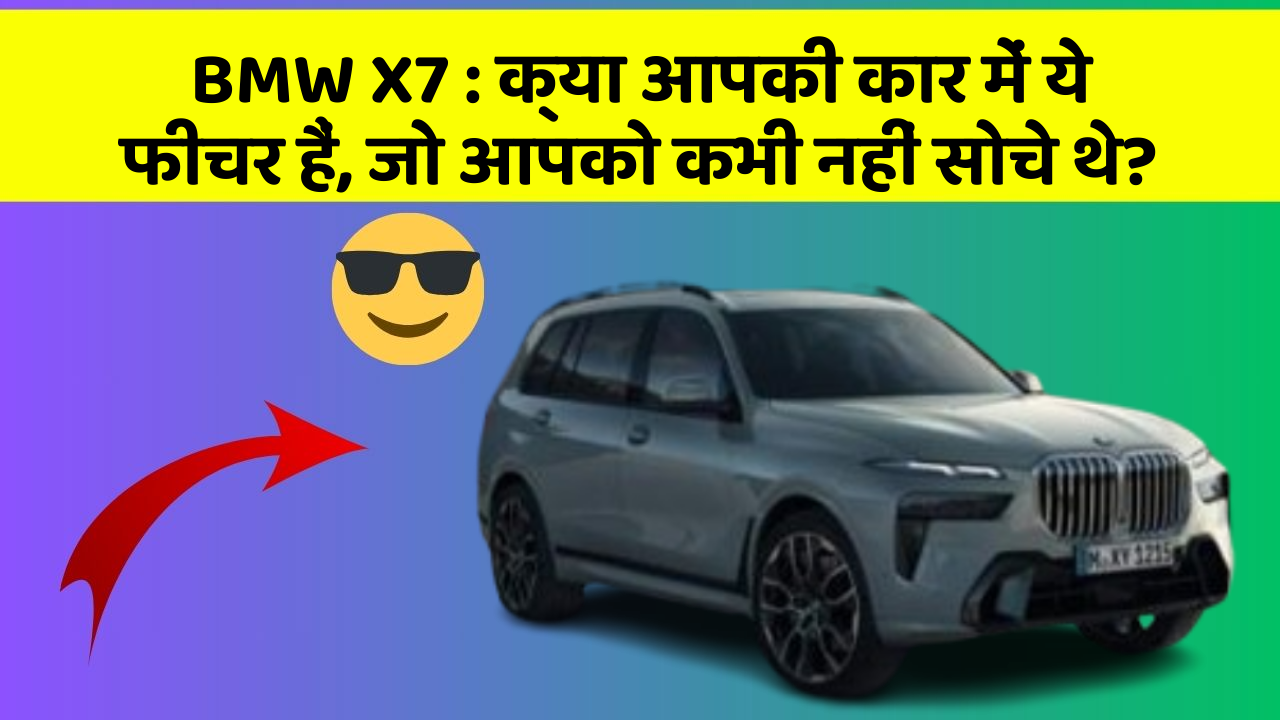 BMW X7: क्या आपकी कार में ये फीचर हैं, जो आपको कभी नहीं सोचे थे?