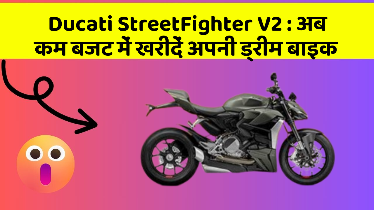 Ducati StreetFighter V2 : अब कम बजट में खरीदें अपनी ड्रीम बाइक