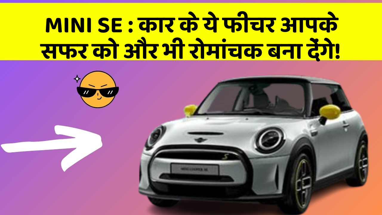 MINI SE:कार के ये फीचर आपके सफर को और भी रोमांचक बना देंगे!
