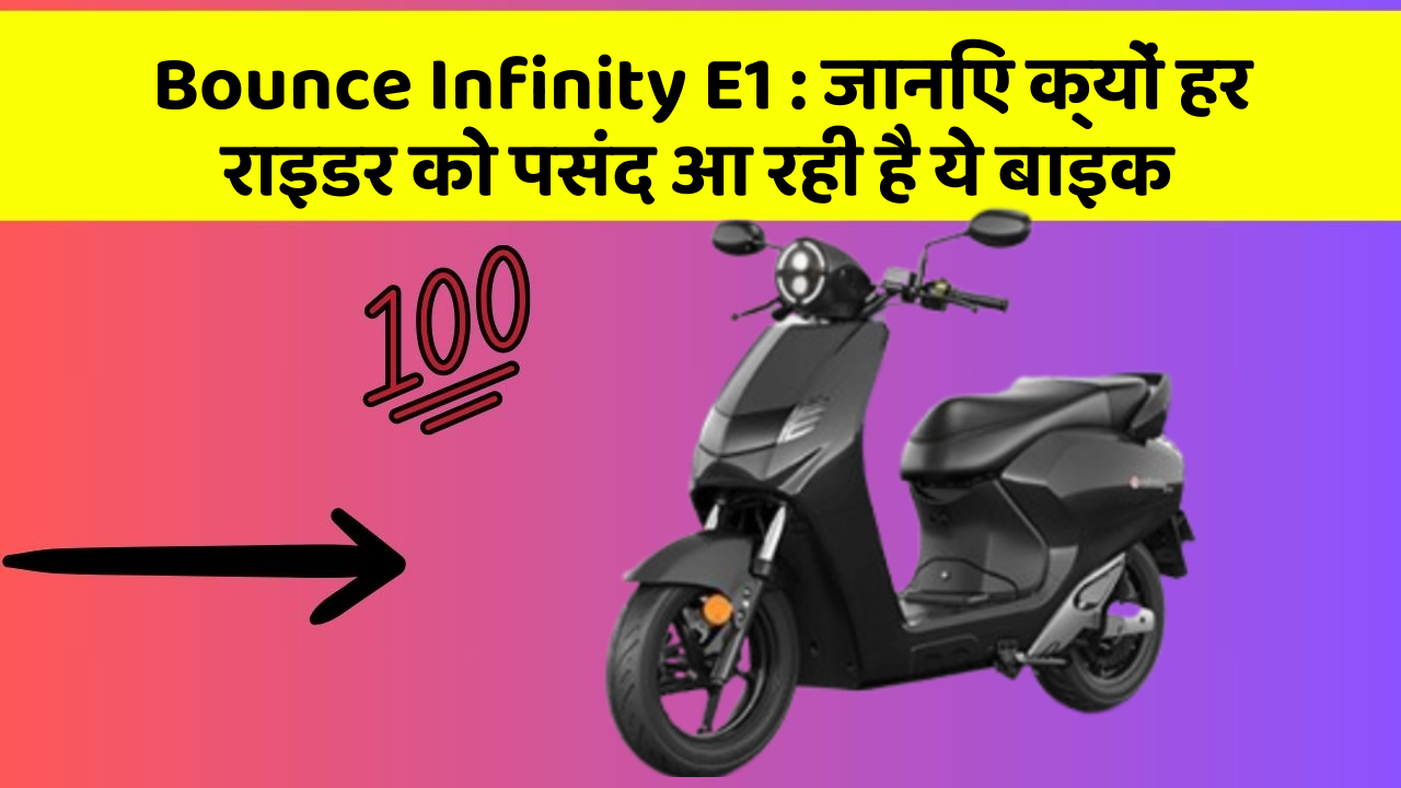 Bounce Infinity E1 : जानिए क्यों हर राइडर को पसंद आ रही है ये बाइक