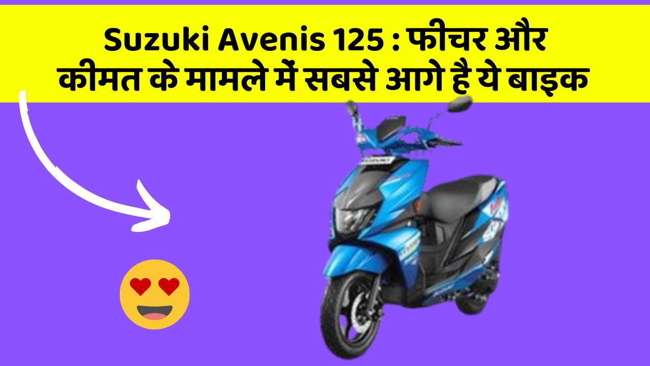Suzuki Avenis 125: फीचर और कीमत के मामले में सबसे आगे है ये बाइक