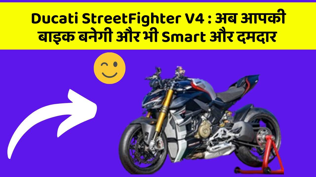 Ducati StreetFighter V4: अब आपकी बाइक बनेगी और भी Smart और दमदार