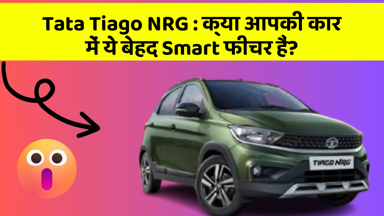 Tata Tiago NRG: क्या आपकी कार में ये बेहद Smart फीचर हैं?