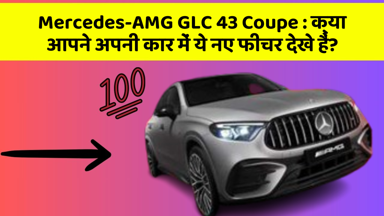Mercedes-AMG GLC 43 Coupe: क्या आपने अपनी कार में ये नए फीचर देखे हैं?
