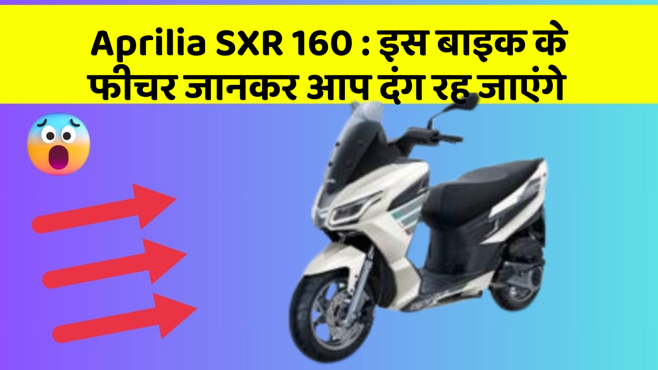 Aprilia SXR 160: इस बाइक के फीचर जानकर आप दंग रह जाएंगे