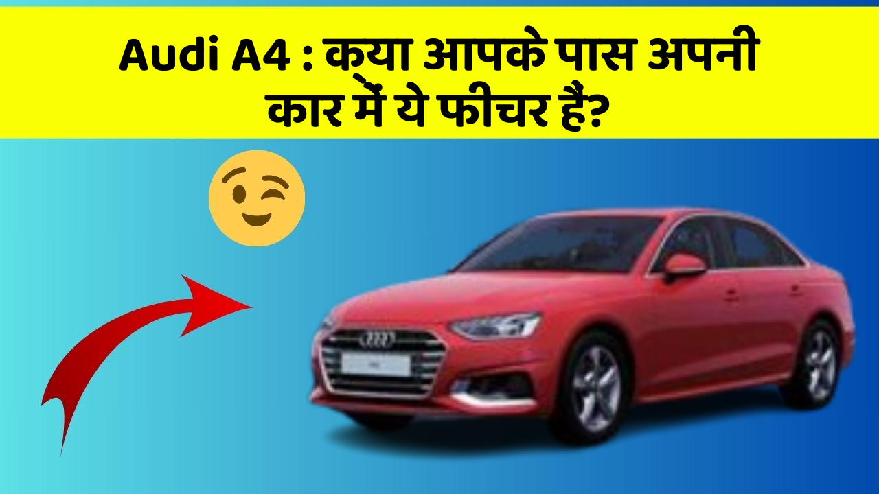 Audi A4: क्या आपके पास अपनी कार में ये फीचर हैं?