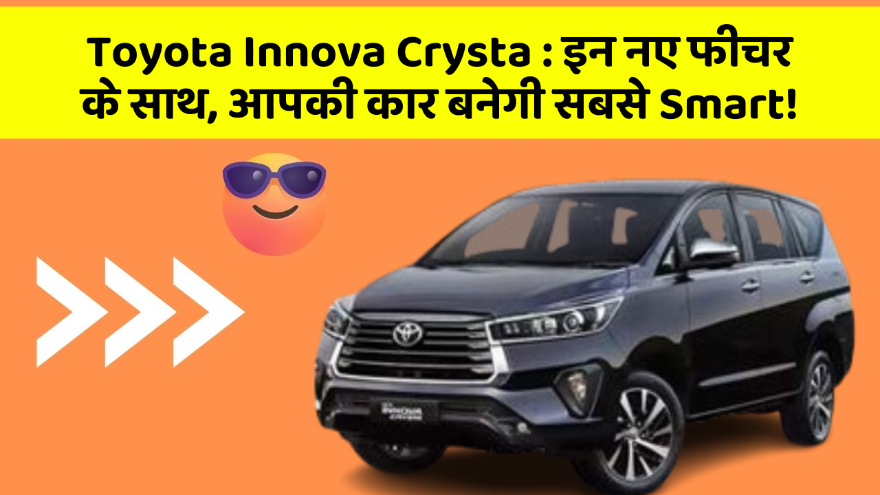 Toyota Innova Crysta: इन नए फीचर के साथ, आपकी कार बनेगी सबसे Smart!