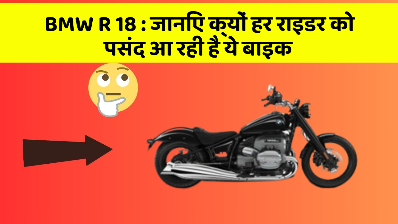 BMW R 18 : जानिए क्यों हर राइडर को पसंद आ रही है ये बाइक
