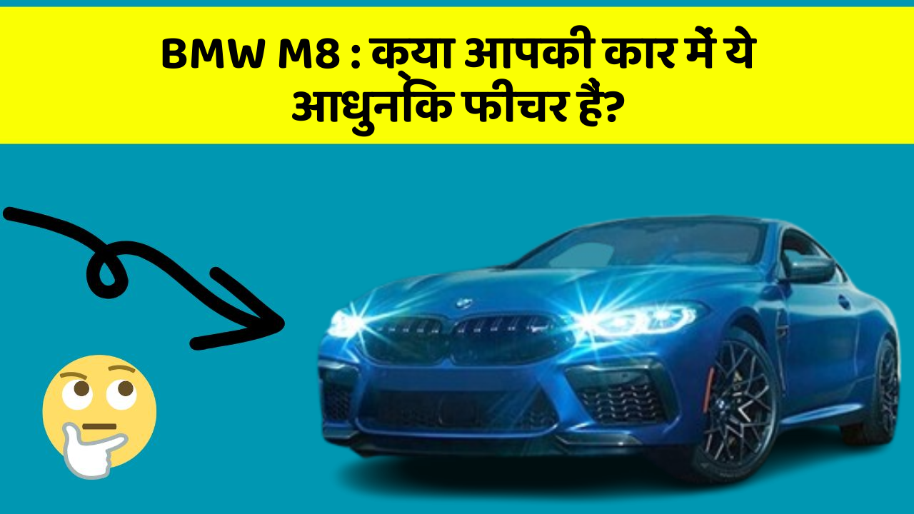 BMW M8: क्या आपकी कार में ये आधुनिक फीचर हैं?