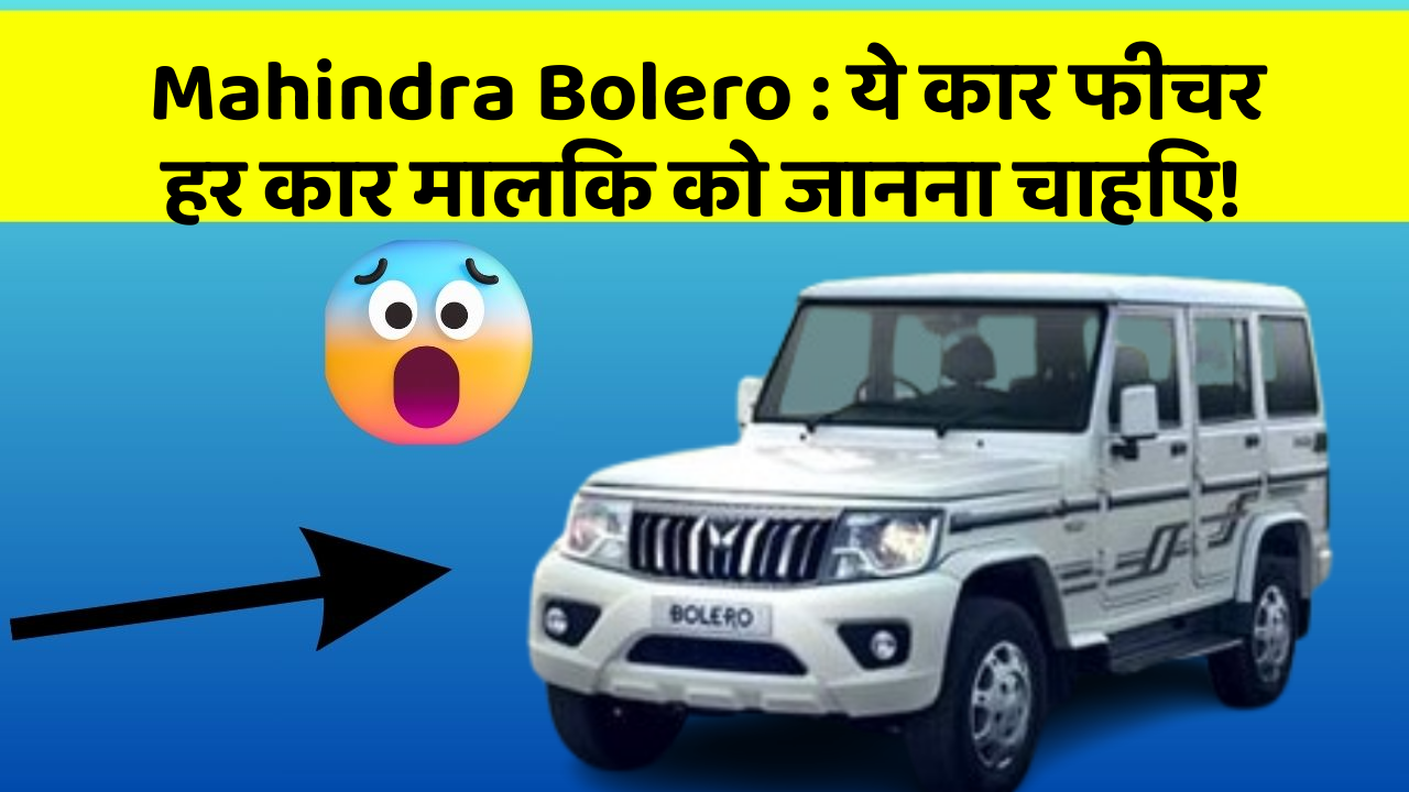 Mahindra Bolero: ये कार फीचर हर कार मालिक को जानना चाहिए!