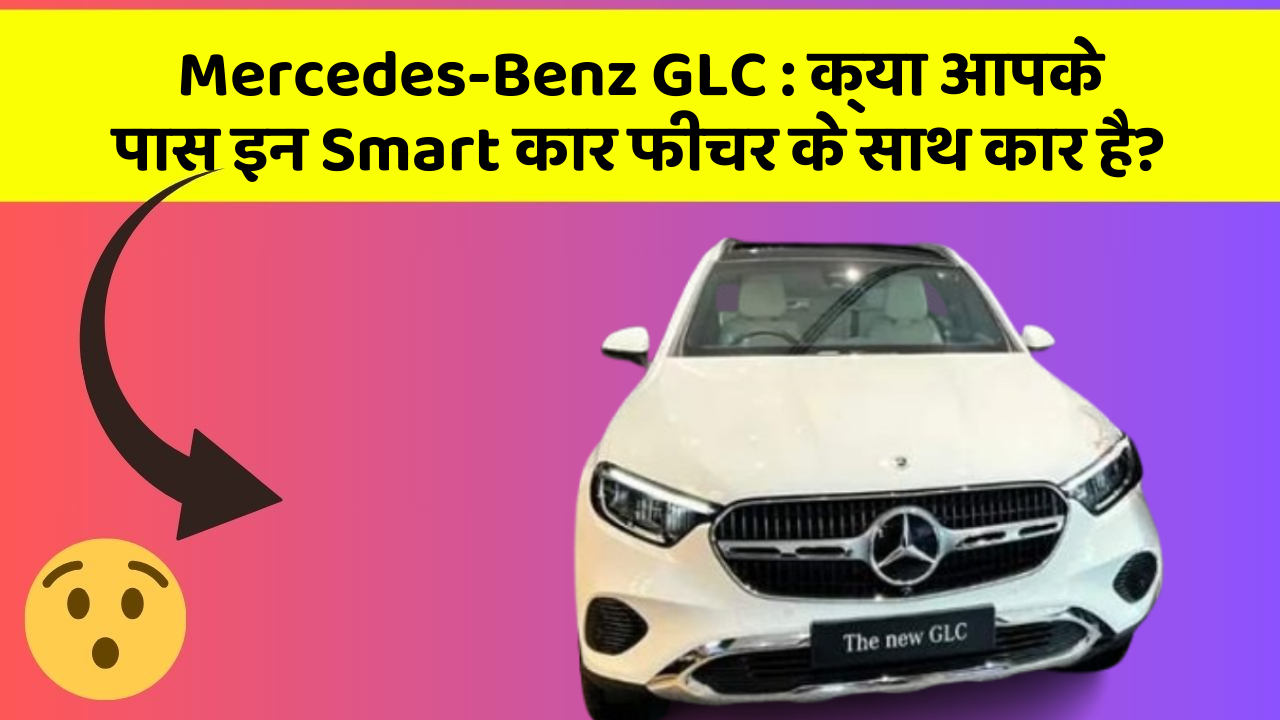 Mercedes-Benz GLC: क्या आपके पास इन Smart कार फीचर के साथ कार है?