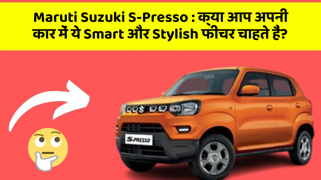 Maruti Suzuki S-Presso : क्या आप अपनी कार में ये Smart और Stylish फीचर चाहते हैं?