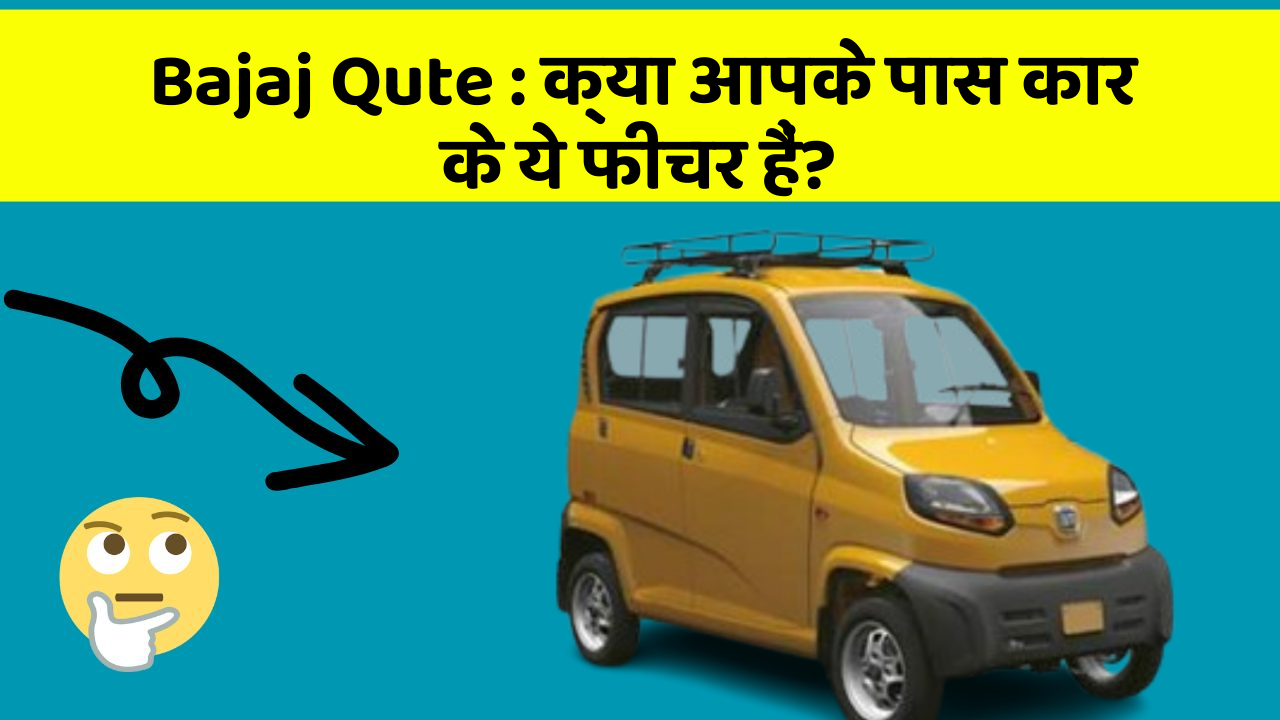 Bajaj Qute: क्या आपके पास कार के ये फीचर हैं?