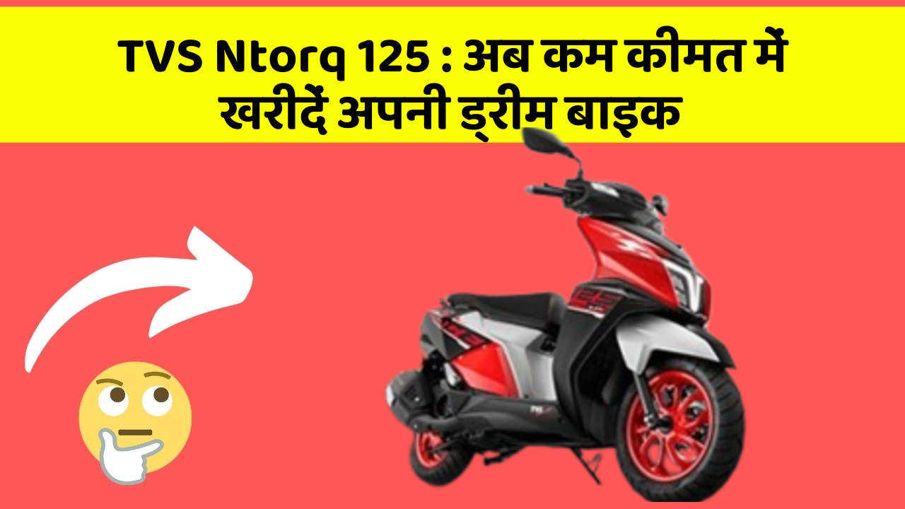 TVS Ntorq 125: अब कम कीमत में खरीदें अपनी ड्रीम बाइक