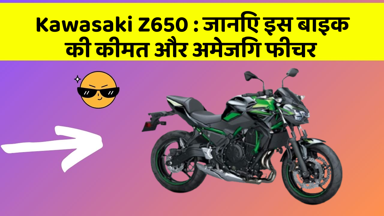 Kawasaki Z650: जानिए इस बाइक की कीमत और अमेजिंग फीचर