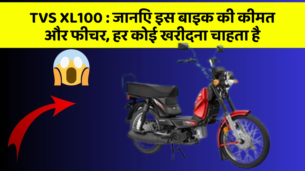 TVS XL100 : जानिए इस बाइक की कीमत और फीचर, हर कोई खरीदना चाहता है
