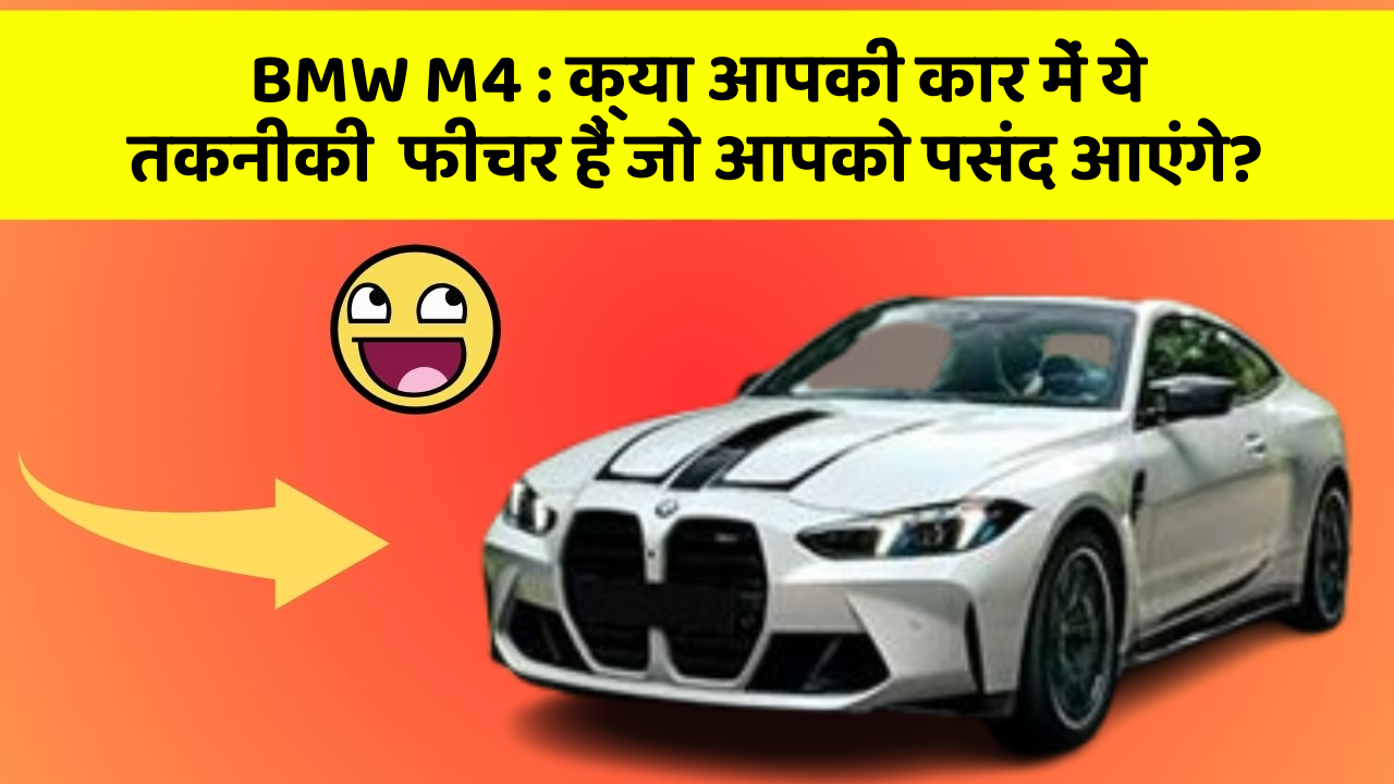 BMW M4: क्या आपकी कार में ये तकनीकी  फीचर हैं जो आपको पसंद आएंगे?