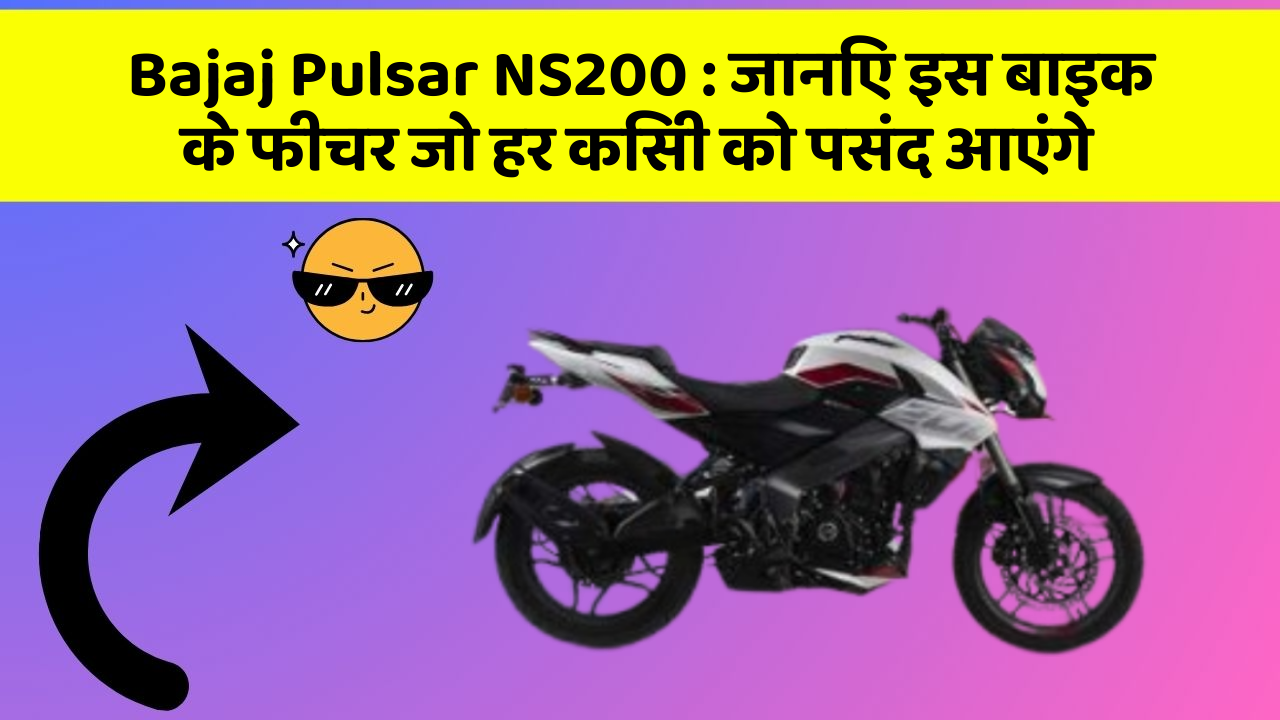 Bajaj Pulsar NS200: जानिए इस बाइक के फीचर जो हर किसी को पसंद आएंगे