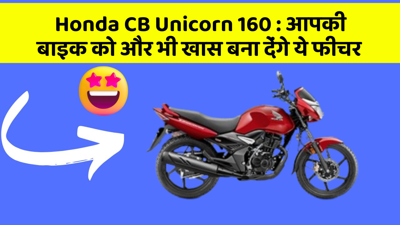 Honda CB Unicorn 160 : आपकी बाइक को और भी खास बना देंगे ये फीचर