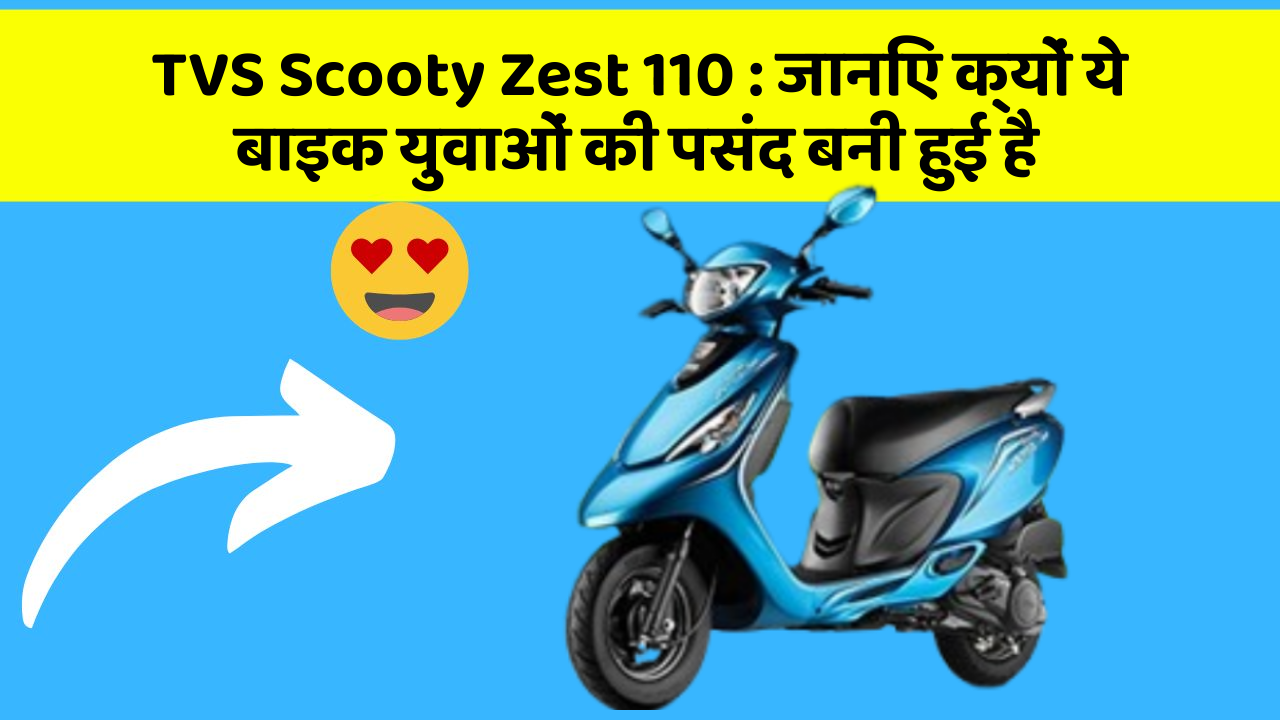TVS Scooty Zest 110: जानिए क्यों ये बाइक युवाओं की पसंद बनी हुई है