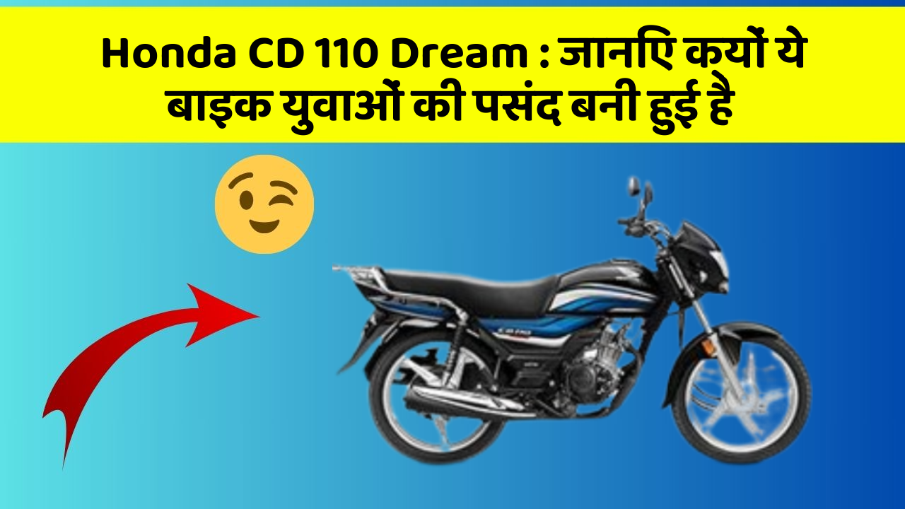 Honda CD 110 Dream: जानिए क्यों ये बाइक युवाओं की पसंद बनी हुई है