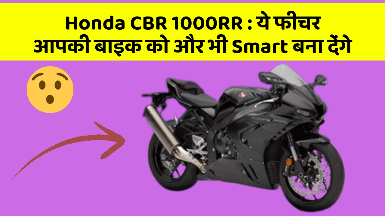 Honda CBR 1000RR:ये फीचर आपकी बाइक को और भी Smart बना देंगे