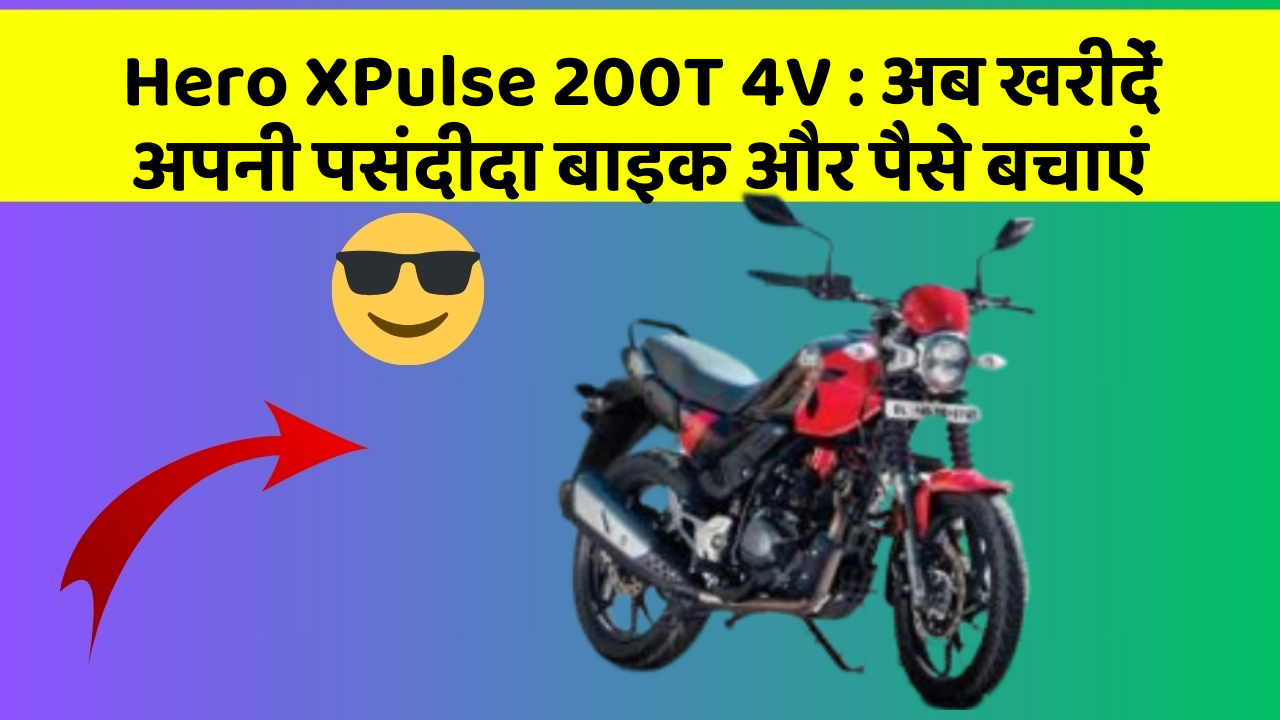 Hero XPulse 200T 4V : अब खरीदें अपनी पसंदीदा बाइक और पैसे बचाएं
