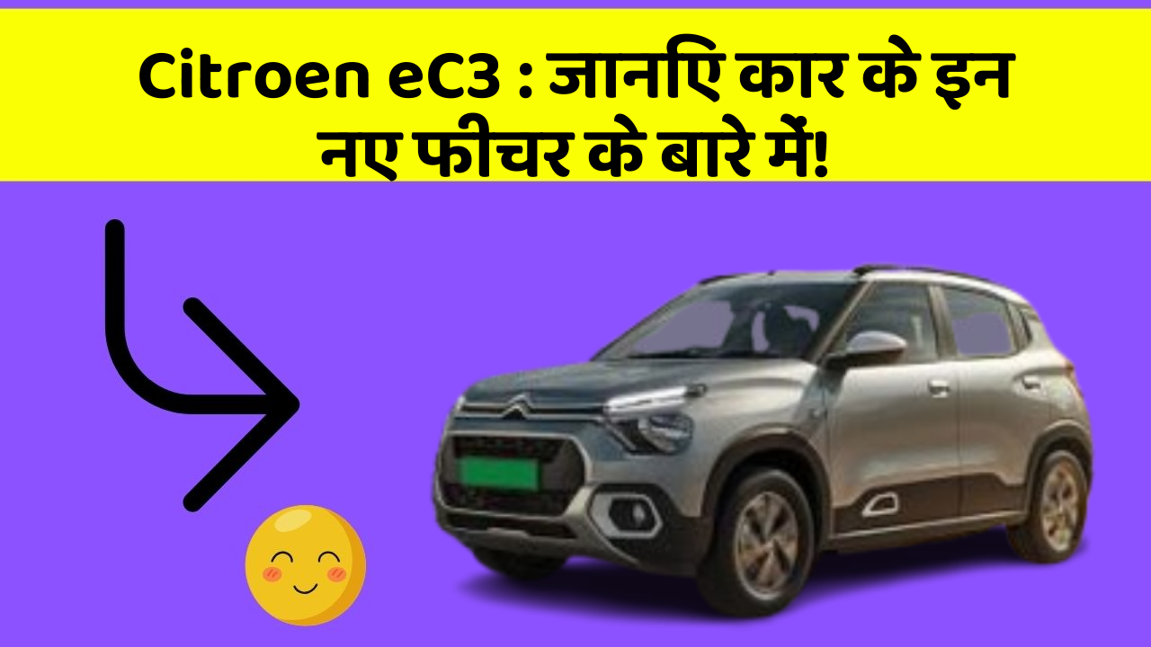 Citroen eC3: जानिए कार के इन नए फीचर के बारे में!