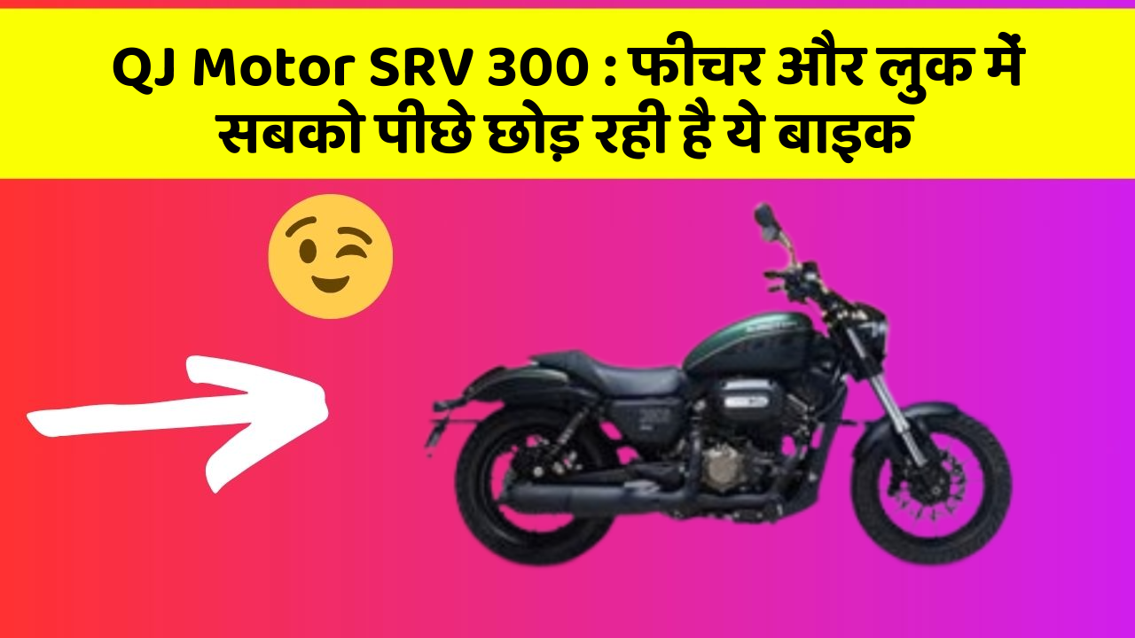 QJ Motor SRV 300: फीचर और लुक में सबको पीछे छोड़ रही है ये बाइक
