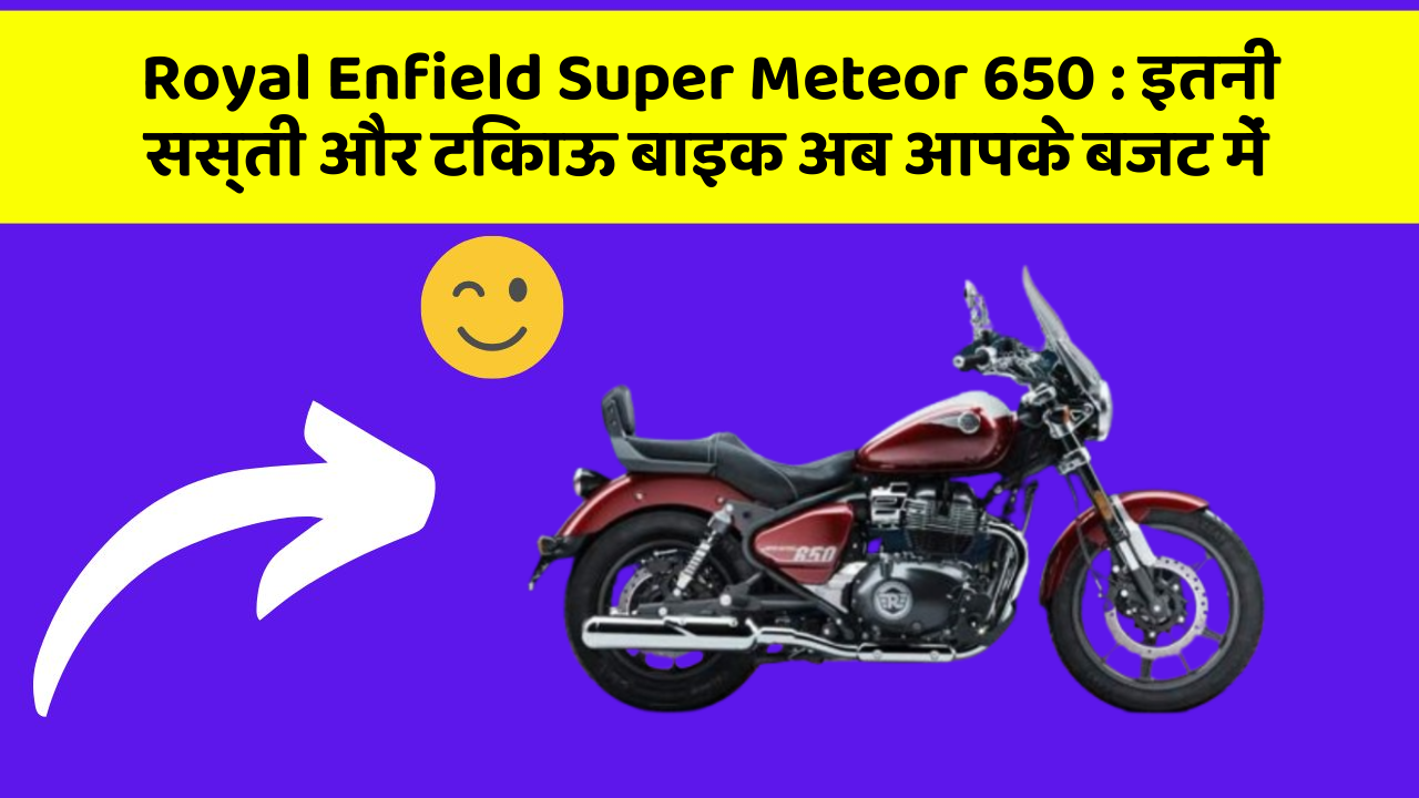 Royal Enfield Super Meteor 650: इतनी सस्ती और टिकाऊ बाइक अब आपके बजट में