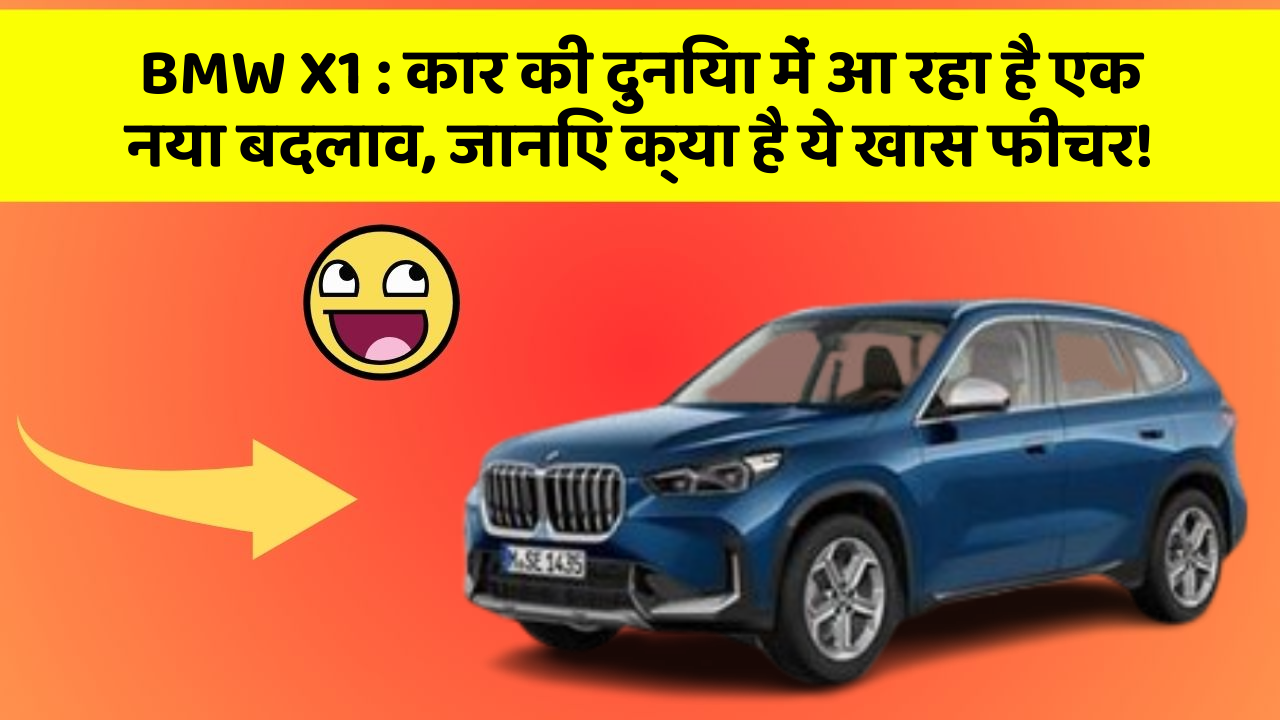 BMW X1: कार की दुनिया में आ रहा है एक नया बदलाव, जानिए क्या है ये खास फीचर!